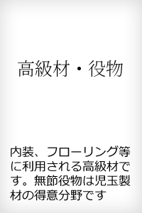 高級材 役物 内装、フローリング等に利用される高級材です。無節役物は児玉製材の得意分野です。
